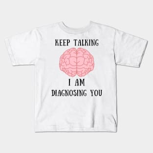 Keep talking i am diagnosing you Kids T-Shirt